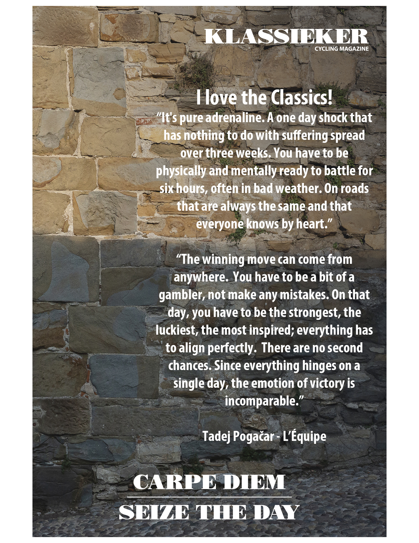 Klassieker Cycling Magazine - Issue 1 - Inside Cover - A quote from Tadej Pogačar about Classics racing on the backdrop of a well lit stone wall - Carpe Diem - Seize the Day